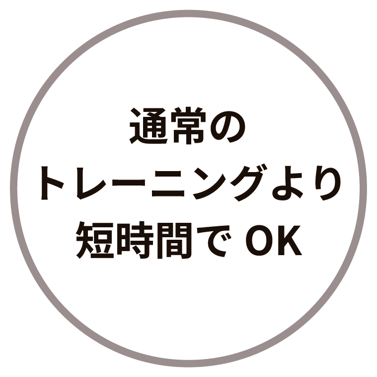 通常のトレーニングより短時間でOK